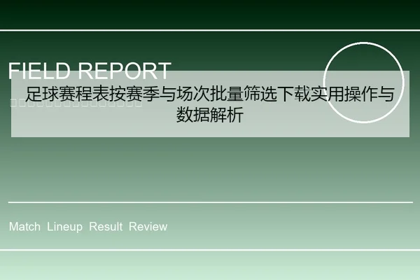 足球赛程表按赛季与场次批量筛选下载实用操作与数据解析